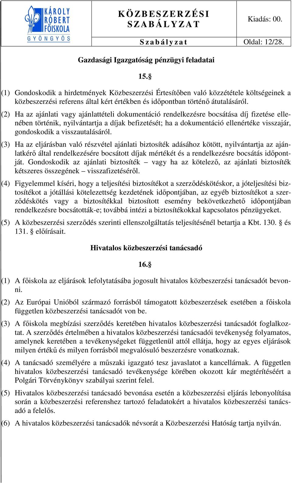 (2) Ha az ajánlati vagy ajánlattételi dokumentáció rendelkezésre bocsátása díj fizetése ellenében történik, nyilvántartja a díjak befizetését; ha a dokumentáció ellenértéke visszajár, gondoskodik a