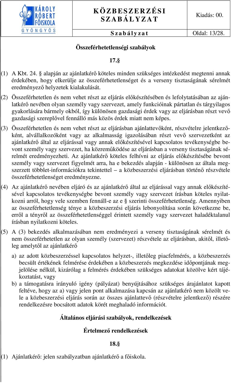 (2) Összeférhetetlen és nem vehet részt az eljárás előkészítésében és lefolytatásában az ajánlatkérő nevében olyan személy vagy szervezet, amely funkcióinak pártatlan és tárgyilagos gyakorlására