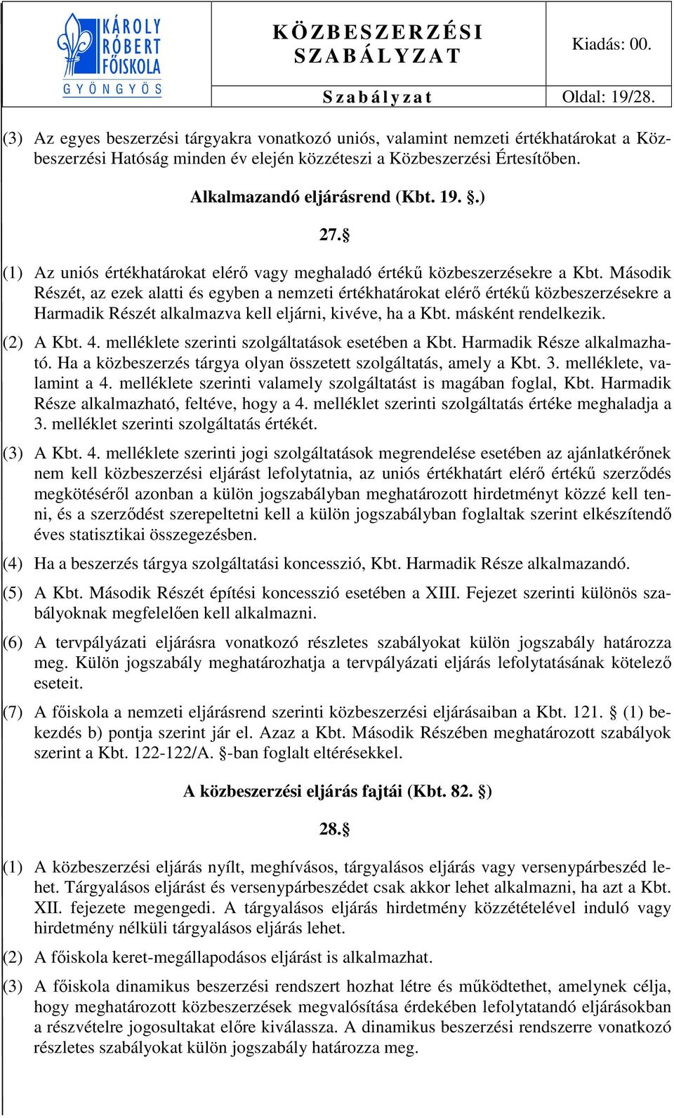 Második Részét, az ezek alatti és egyben a nemzeti értékhatárokat elérő értékű közbeszerzésekre a Harmadik Részét alkalmazva kell eljárni, kivéve, ha a Kbt. másként rendelkezik. (2) A Kbt. 4.