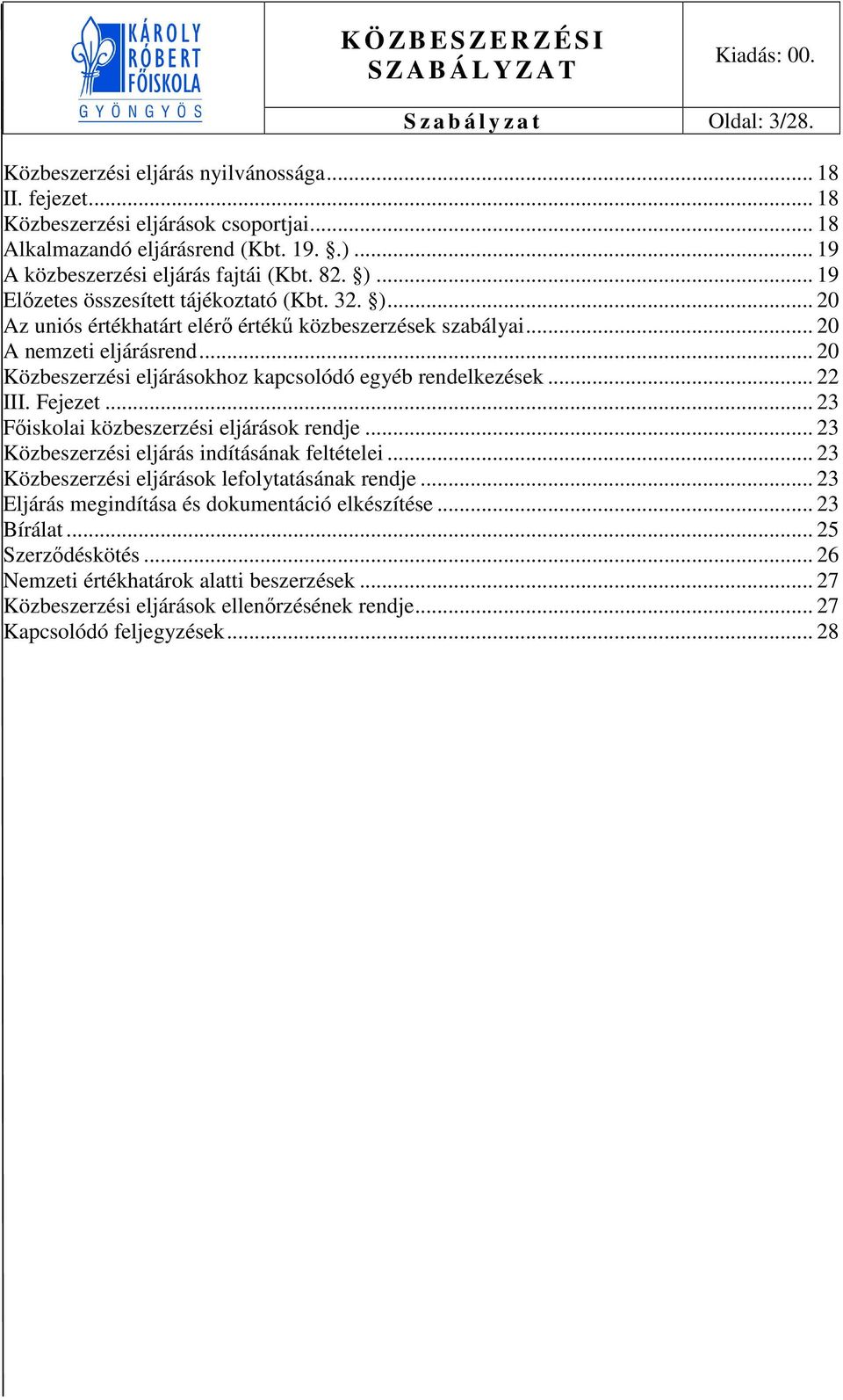 .. 20 Közbeszerzési eljárásokhoz kapcsolódó egyéb rendelkezések... 22 III. Fejezet... 23 Főiskolai közbeszerzési eljárások rendje... 23 Közbeszerzési eljárás indításának feltételei.