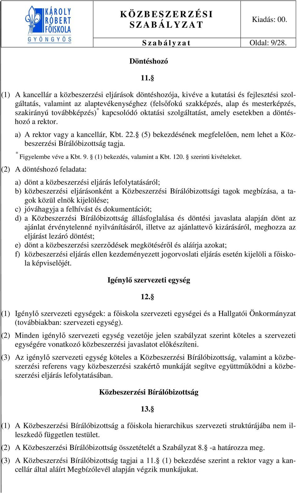 továbbképzés) * kapcsolódó oktatási szolgáltatást, amely esetekben a döntéshozó a rektor. a) A rektor vagy a kancellár, Kbt. 22.