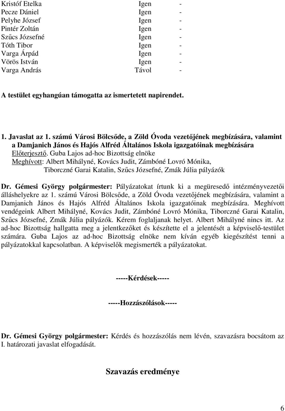 számú Városi Bölcsőde, a Zöld Óvoda vezetőjének megbízására, valamint a Damjanich János és Hajós Alfréd Általános Iskola igazgatóinak megbízására Előterjesztő.