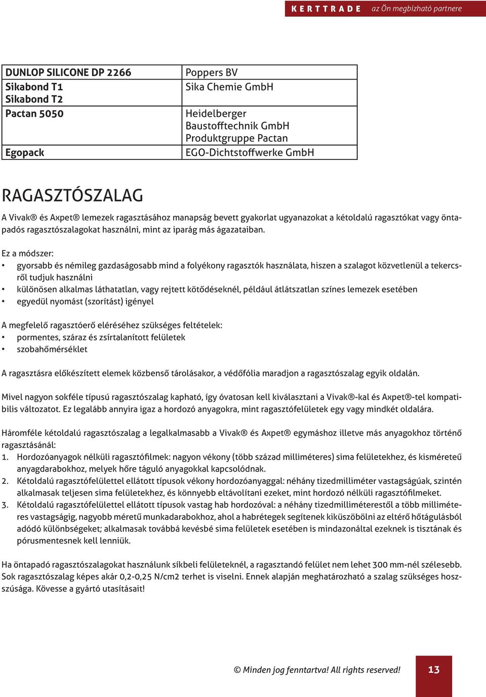 Ez a módszer: gyorsabb és némileg gazdaságosabb mind a folyékony ragasztók használata, hiszen a szalagot közvetlenül a tekercsről tudjuk használni különösen alkalmas láthatatlan, vagy rejtett