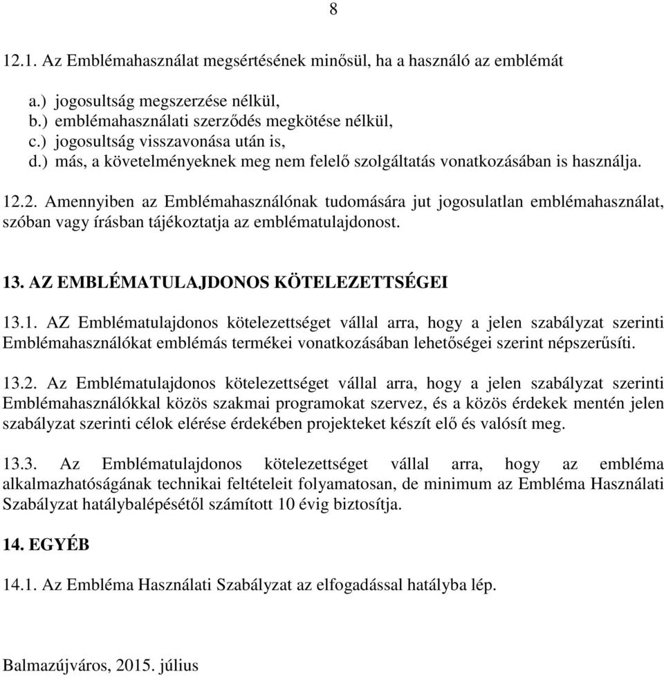 2. Amennyiben az Emblémahasználónak tudomására jut jogosulatlan emblémahasználat, szóban vagy írásban tájékoztatja az emblématulajdonost. 13