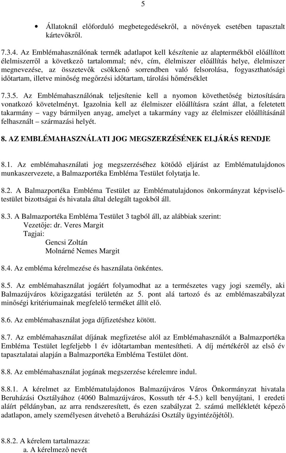 csökkenő sorrendben való felsorolása, fogyaszthatósági időtartam, illetve minőség megőrzési időtartam, tárolási hőmérséklet 7.3.5.