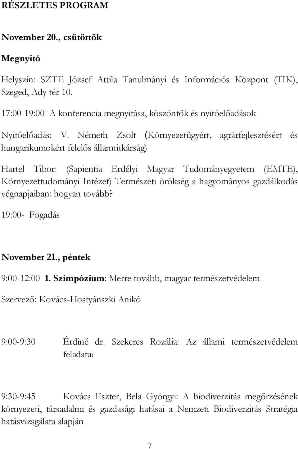 Németh Zsolt (Környezetügyért, agrárfejlesztésért és hungarikumokért felelős államtitkárság) Hartel Tibor: (Sapientia Erdélyi Magyar Tudományegyetem (EMTE), Környezettudományi Intézet) Természeti