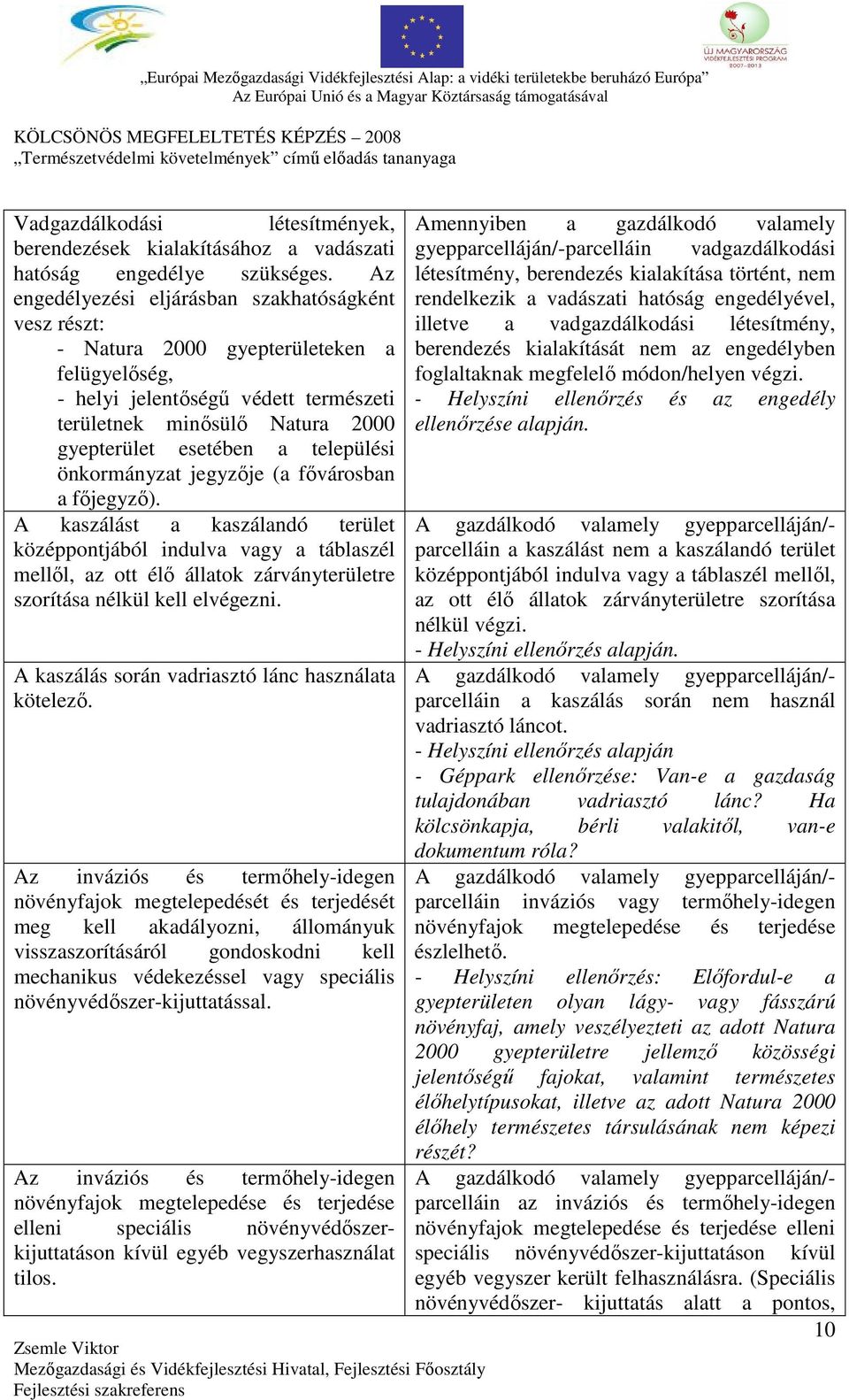 települési önkormányzat jegyzője (a fővárosban a főjegyző).