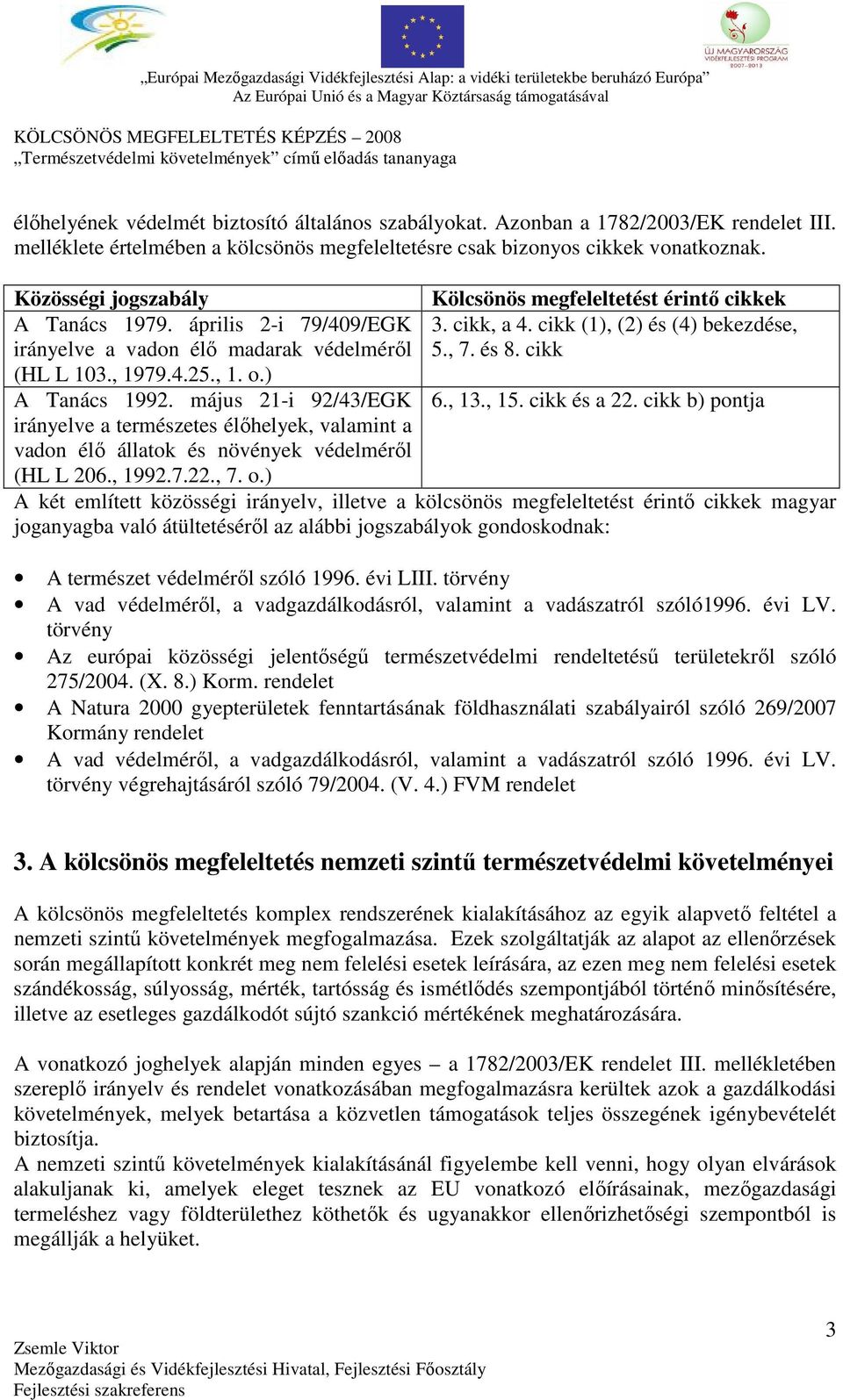 cikk (HL L 103., 1979.4.25., 1. o.) A Tanács 1992. május 21-i 92/43/EGK 6., 13., 15. cikk és a 22.