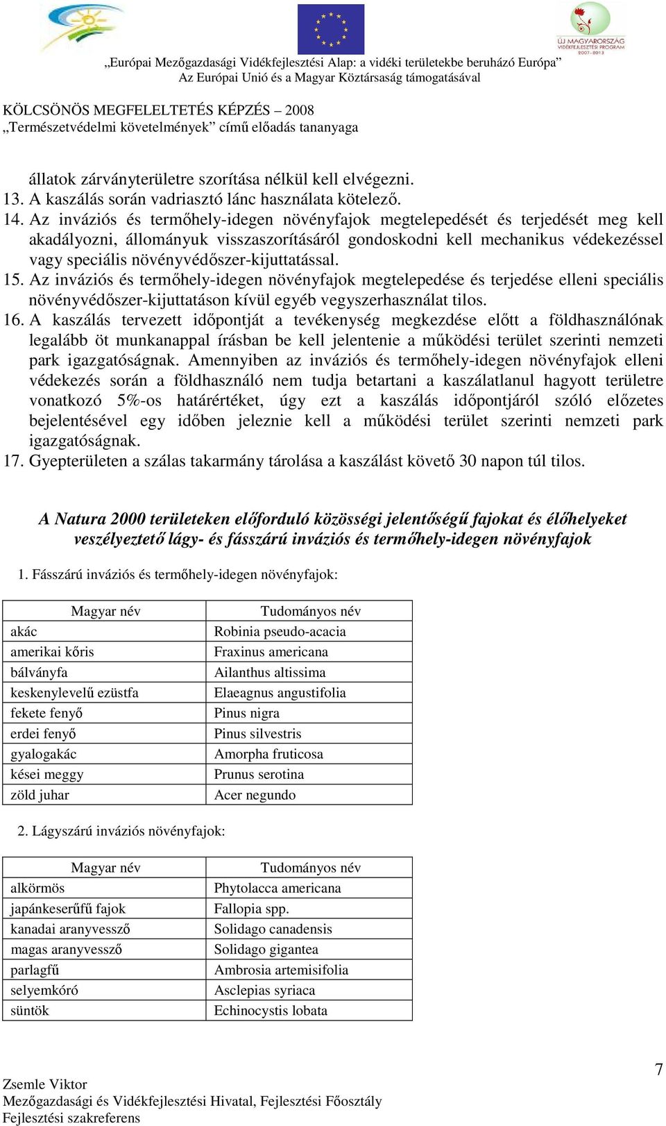 növényvédőszer-kijuttatással. 15. Az inváziós és termőhely-idegen növényfajok megtelepedése és terjedése elleni speciális növényvédőszer-kijuttatáson kívül egyéb vegyszerhasználat tilos. 16.