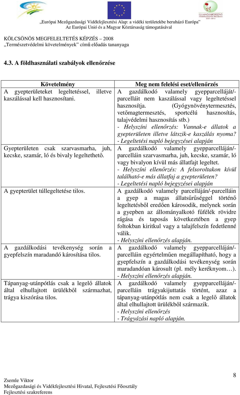 Tápanyag-utánpótlás csak a legelő állatok által elhullajtott ürülékből származhat, trágya kiszórása tilos.