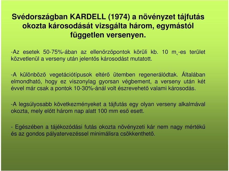 Általában elmondható, hogy ez viszonylag gyorsan végbement, a verseny után két évvel már csak a pontok 10-30%-ánál volt észrevehető valami károsodás.