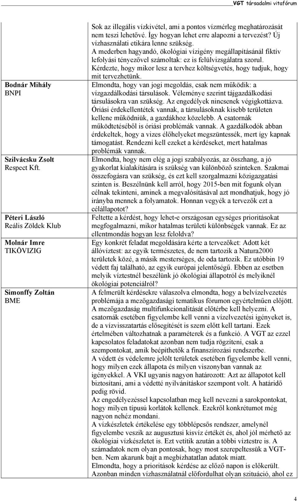 A mederben hagyandó, ökológiai vízigény megállapításánál fiktív lefolyási tényezővel számoltak: ez is felülvizsgálatra szorul.