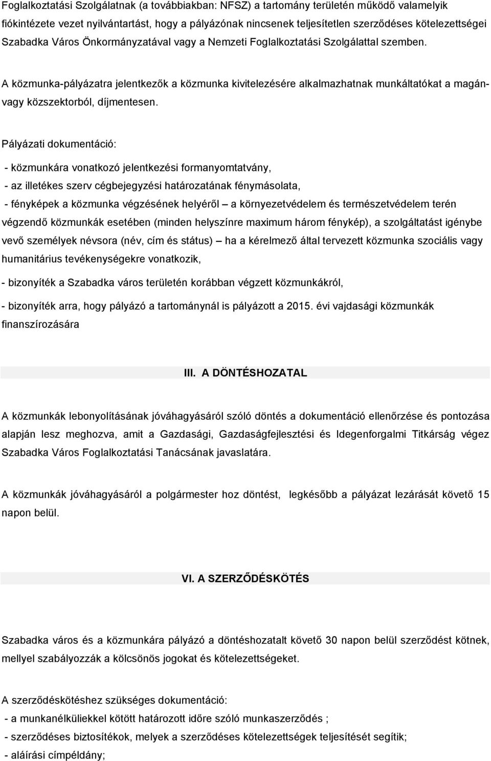 A közmunka-pályázatra jelentkezők a közmunka kivitelezésére alkalmazhatnak munkáltatókat a magán- vagy közszektorból, díjmentesen.