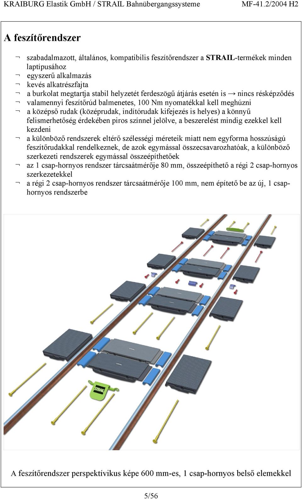 felismerhetőség érdekében piros színnel jelölve, a beszerelést mindig ezekkel kell kezdeni a különböző rendszerek eltérő szélességi méreteik miatt nem egyforma hosszúságú feszítőrudakkal