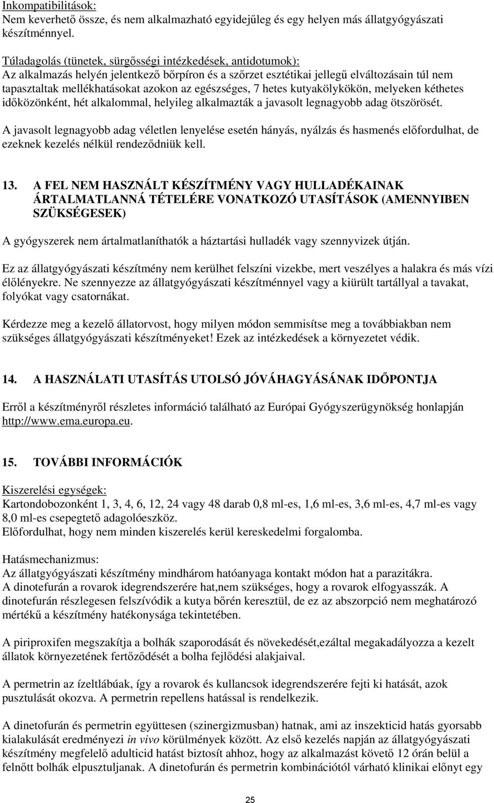 egészséges, 7 hetes kutyakölykökön, melyeken kéthetes időközönként, hét alkalommal, helyileg alkalmazták a javasolt legnagyobb adag ötszörösét.