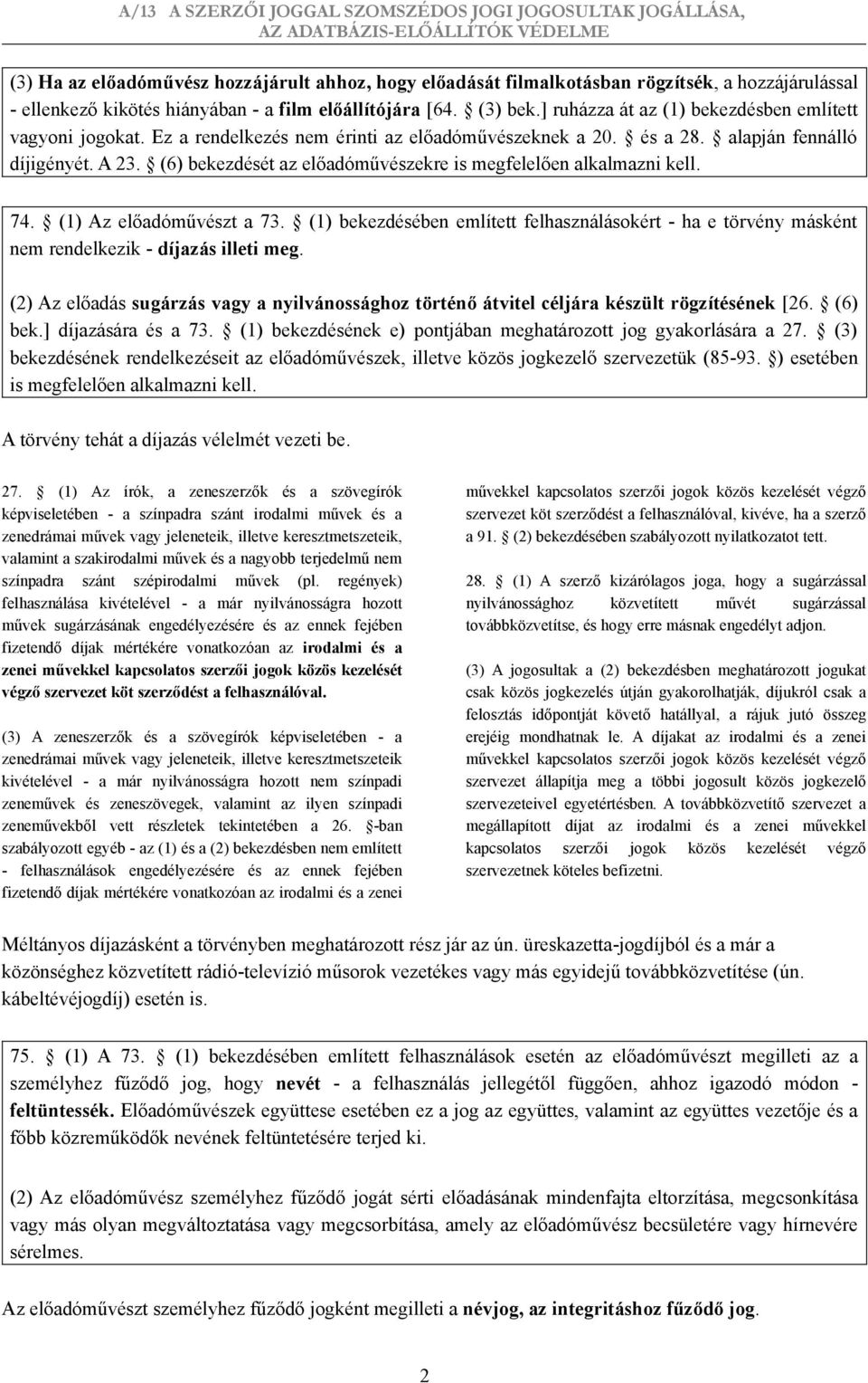 (6) bekezdését az előadóművészekre is megfelelően alkalmazni kell. 74. (1) Az előadóművészt a 73.