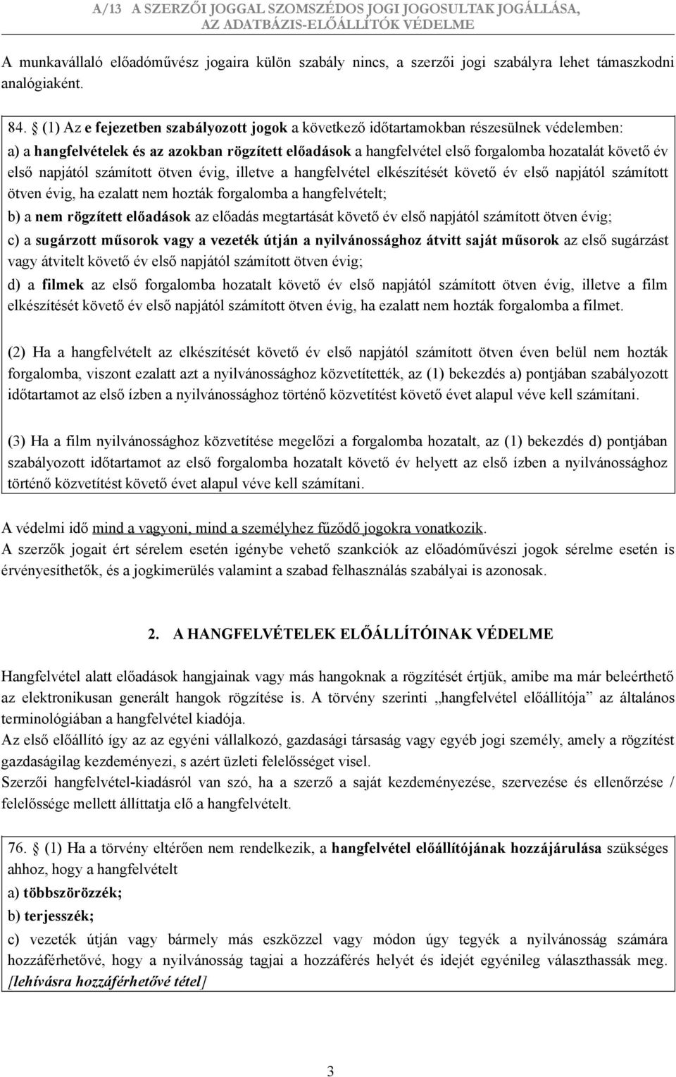 napjától számított ötven évig, illetve a hangfelvétel elkészítését követő év első napjától számított ötven évig, ha ezalatt nem hozták forgalomba a hangfelvételt; b) a nem rögzített előadások az