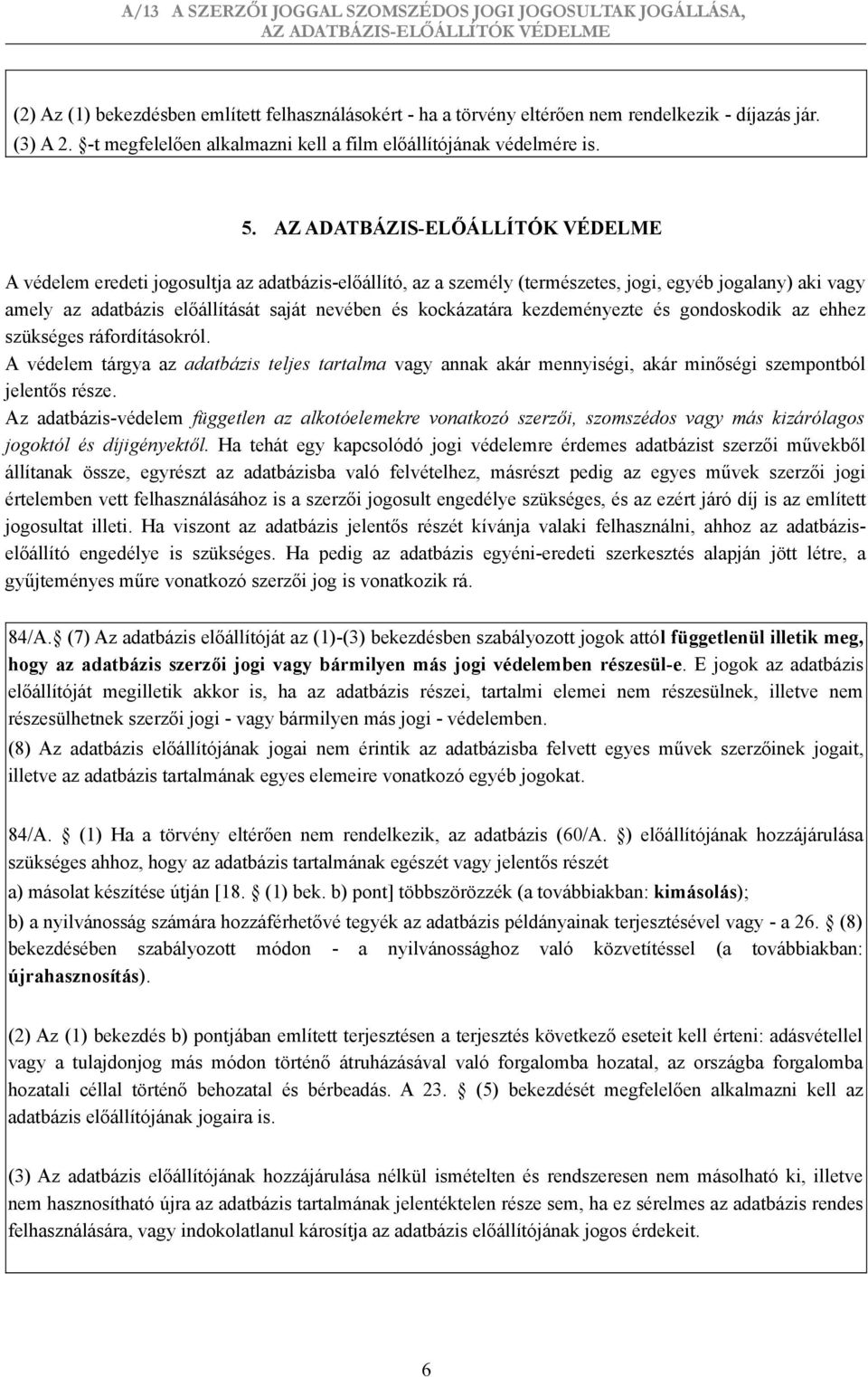 gondoskodik az ehhez szükséges ráfordításokról. A védelem tárgya az adatbázis teljes tartalma vagy annak akár mennyiségi, akár minőségi szempontból jelentős része.