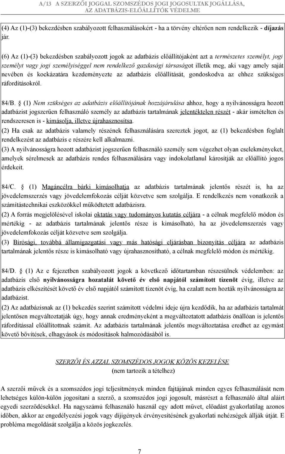 amely saját nevében és kockázatára kezdeményezte az adatbázis előállítását, gondoskodva az ehhez szükséges ráfordításokról. 84/B.