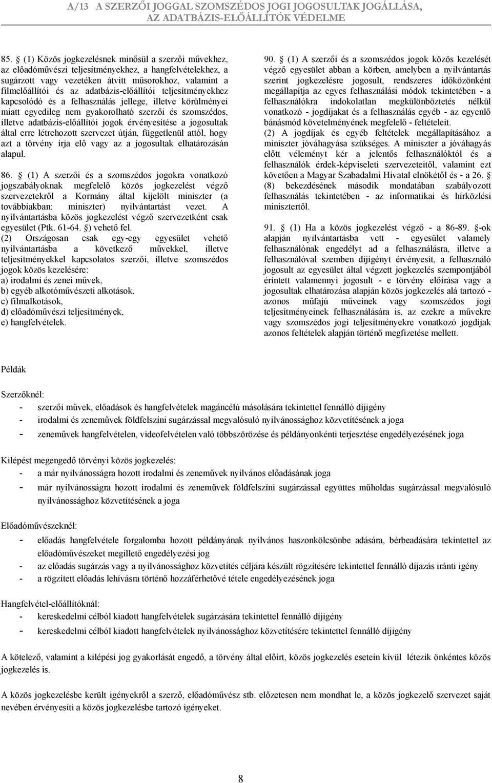 érvényesítése a jogosultak által erre létrehozott szervezet útján, függetlenül attól, hogy azt a törvény írja elő vagy az a jogosultak elhatározásán alapul. 86.