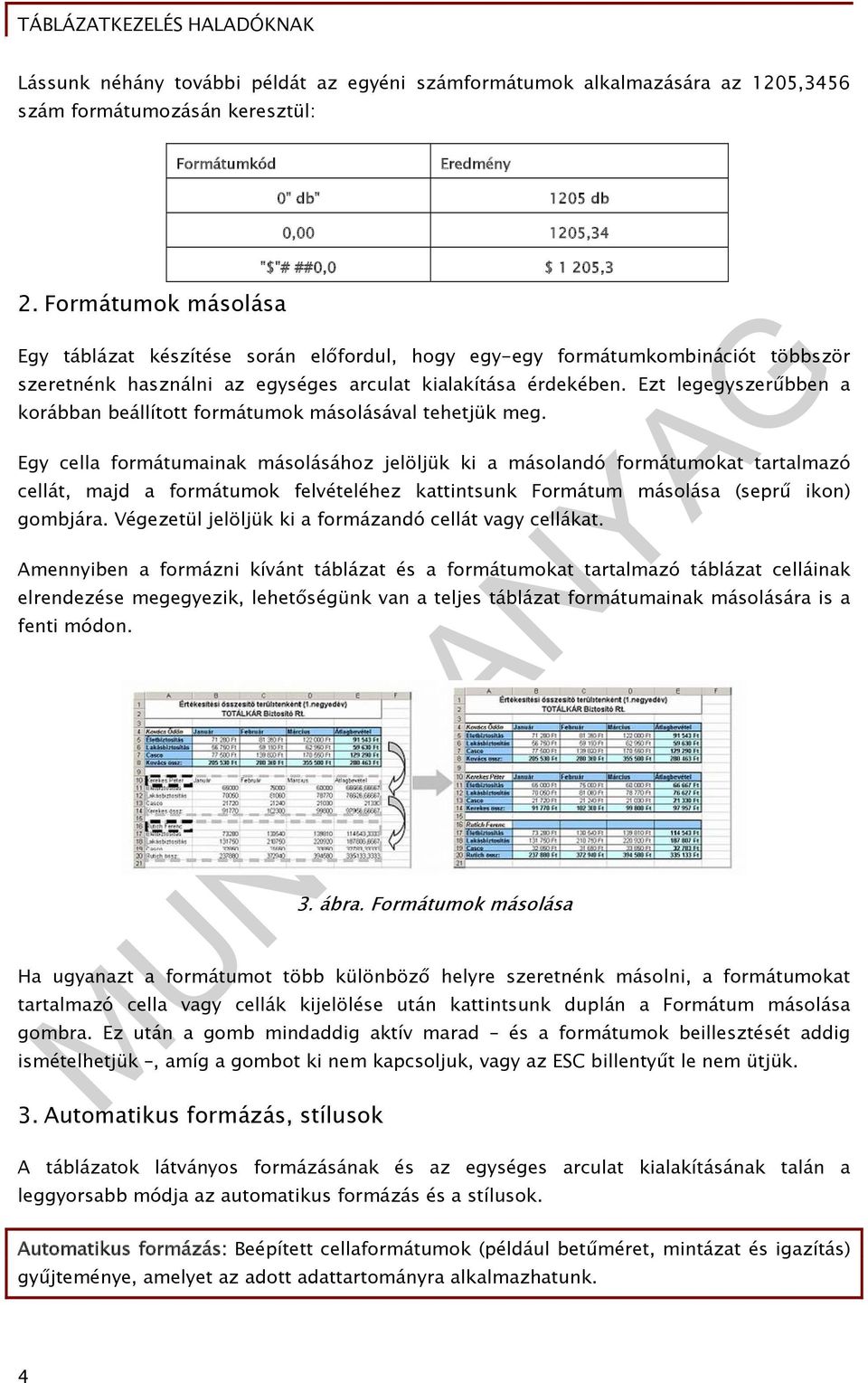 Ezt legegyszerűbben a korábban beállított formátumok másolásával tehetjük meg.