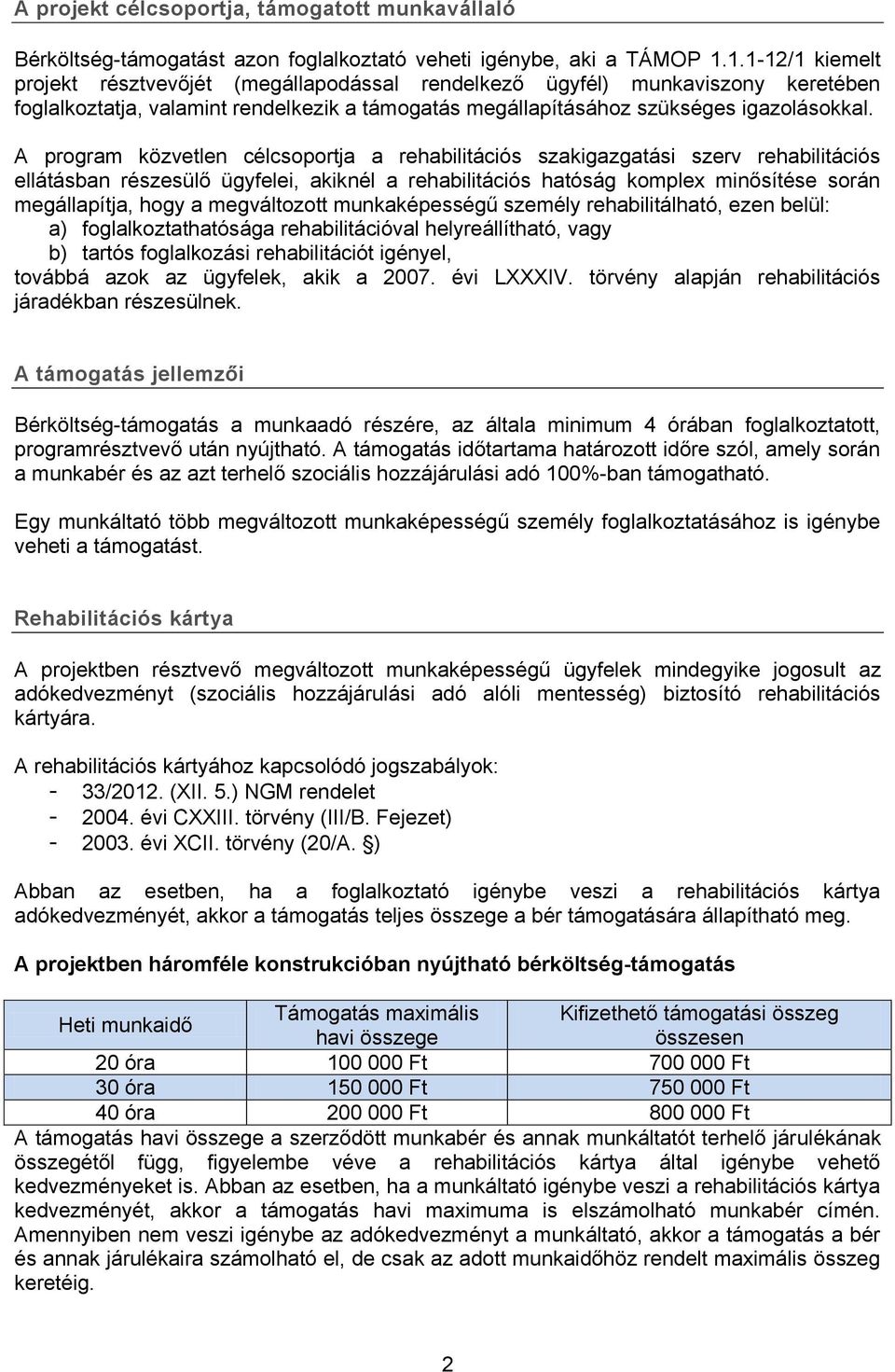 A program közvetlen célcsoportja a rehabilitációs szakigazgatási szerv rehabilitációs ellátásban részesülő ügyfelei, akiknél a rehabilitációs hatóság komplex minősítése során megállapítja, hogy a