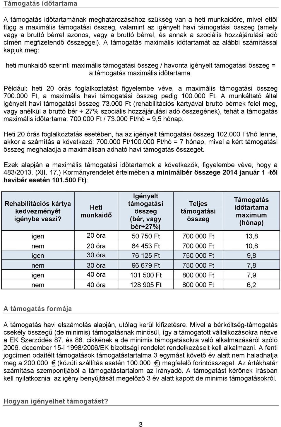 A támogatás maximális időtartamát az alábbi számítással kapjuk meg: heti munkaidő szerinti maximális támogatási összeg / havonta igényelt támogatási összeg = a támogatás maximális időtartama.