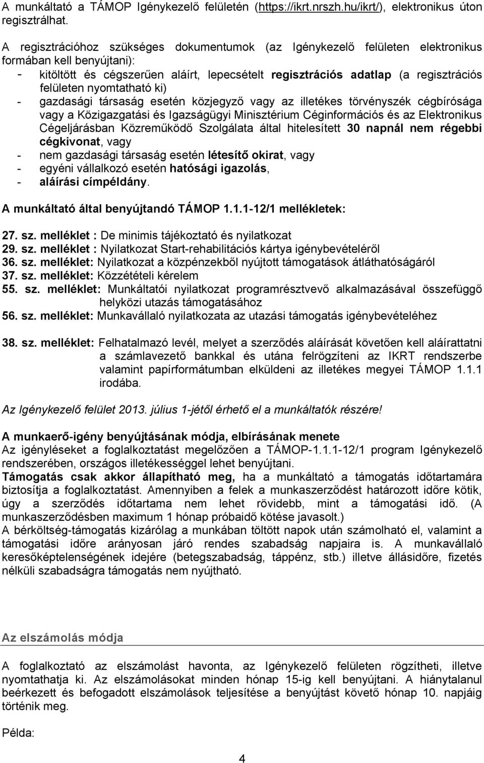 felületen nyomtatható ki) - gazdasági társaság esetén közjegyző vagy az illetékes törvényszék cégbírósága vagy a Közigazgatási és Igazságügyi Minisztérium Céginformációs és az Elektronikus