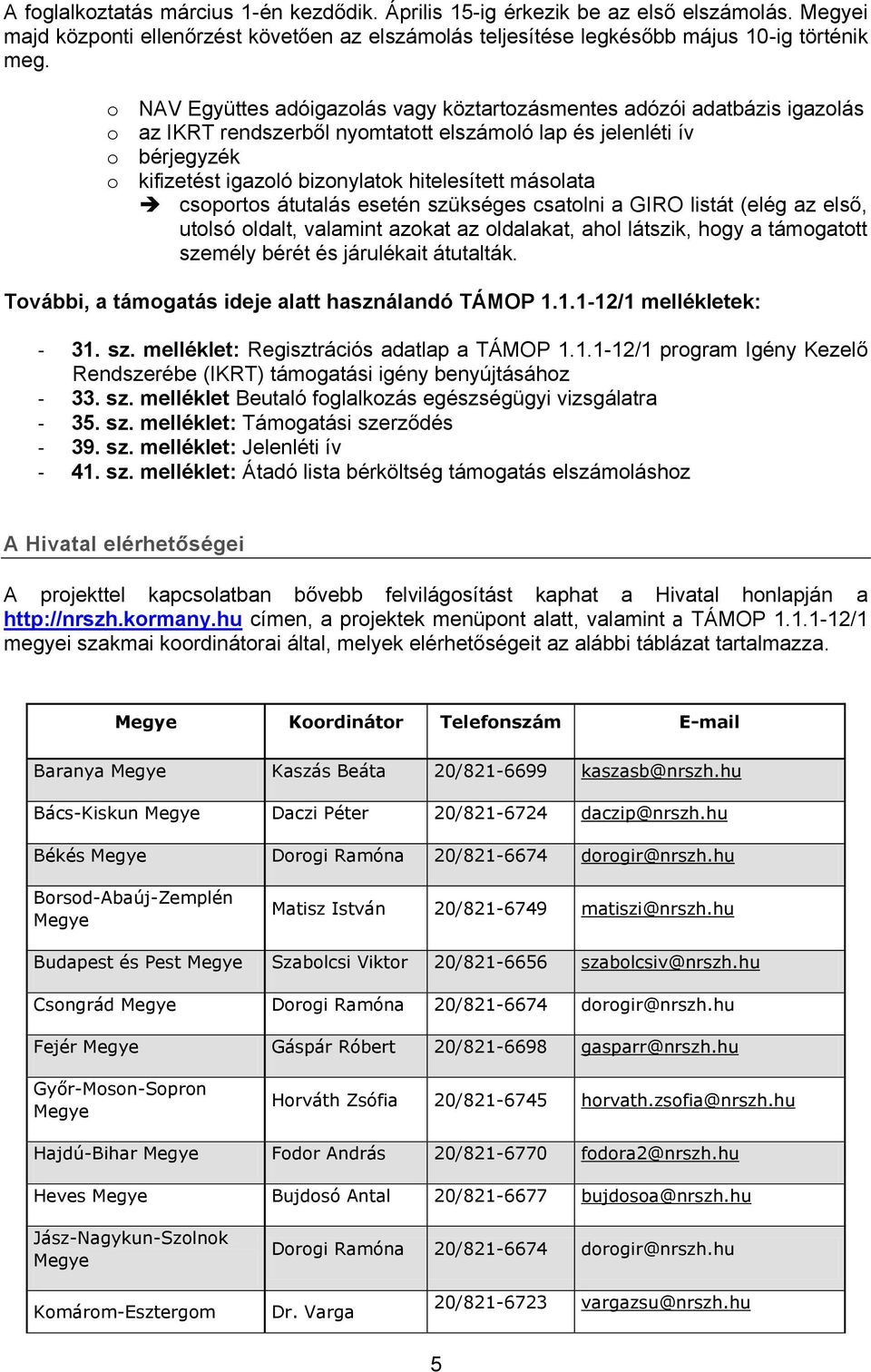 másolata csoportos átutalás esetén szükséges csatolni a GIRO listát (elég az első, utolsó oldalt, valamint azokat az oldalakat, ahol látszik, hogy a támogatott személy bérét és járulékait átutalták.