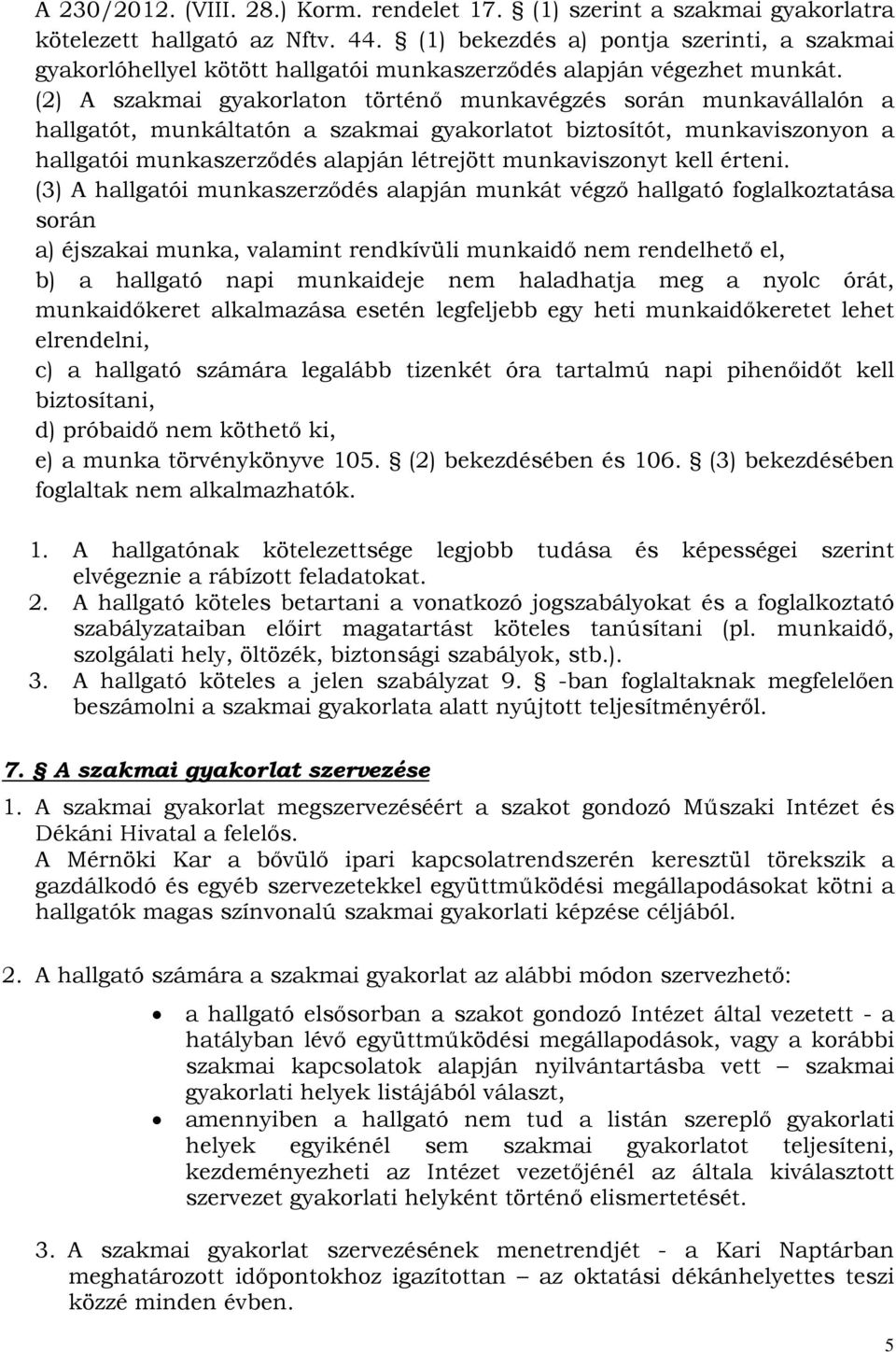 (2) A szakmai gyakorlaton történő munkavégzés során munkavállalón a hallgatót, munkáltatón a szakmai gyakorlatot biztosítót, munkaviszonyon a hallgatói munkaszerződés alapján létrejött munkaviszonyt