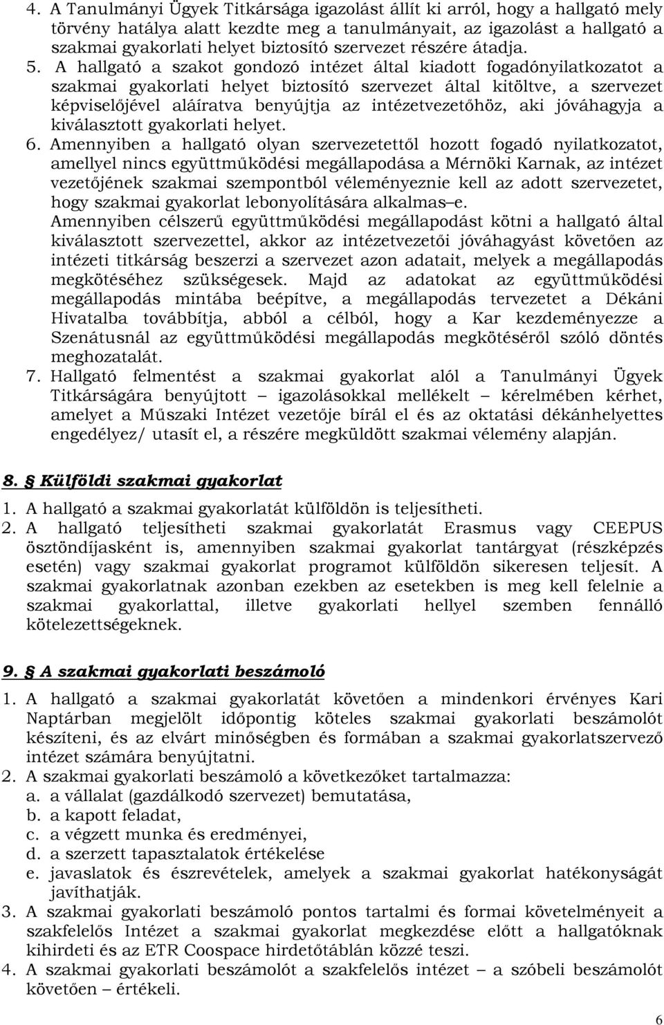 A hallgató a szakot gondozó intézet által kiadott fogadónyilatkozatot a szakmai gyakorlati helyet biztosító szervezet által kitöltve, a szervezet képviselőjével aláíratva benyújtja az