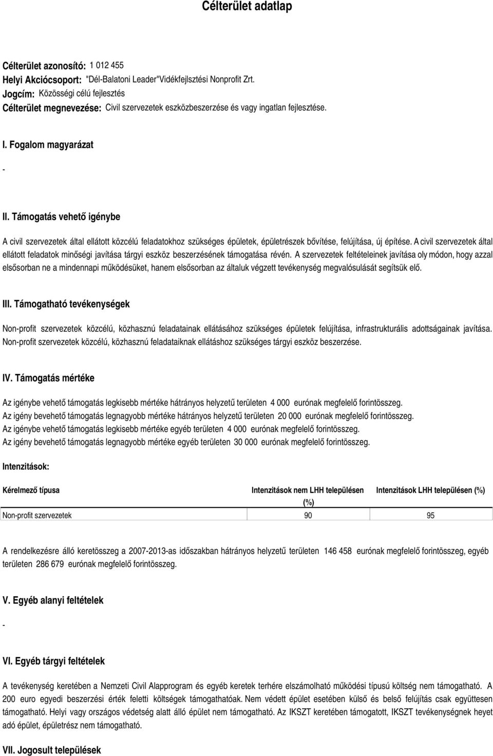 Támogatás vehető igénybe A civil szervezetek által ellátott közcélú feladatokhoz szükséges épületek, épületrészek bővítése, felújítása, új építése.