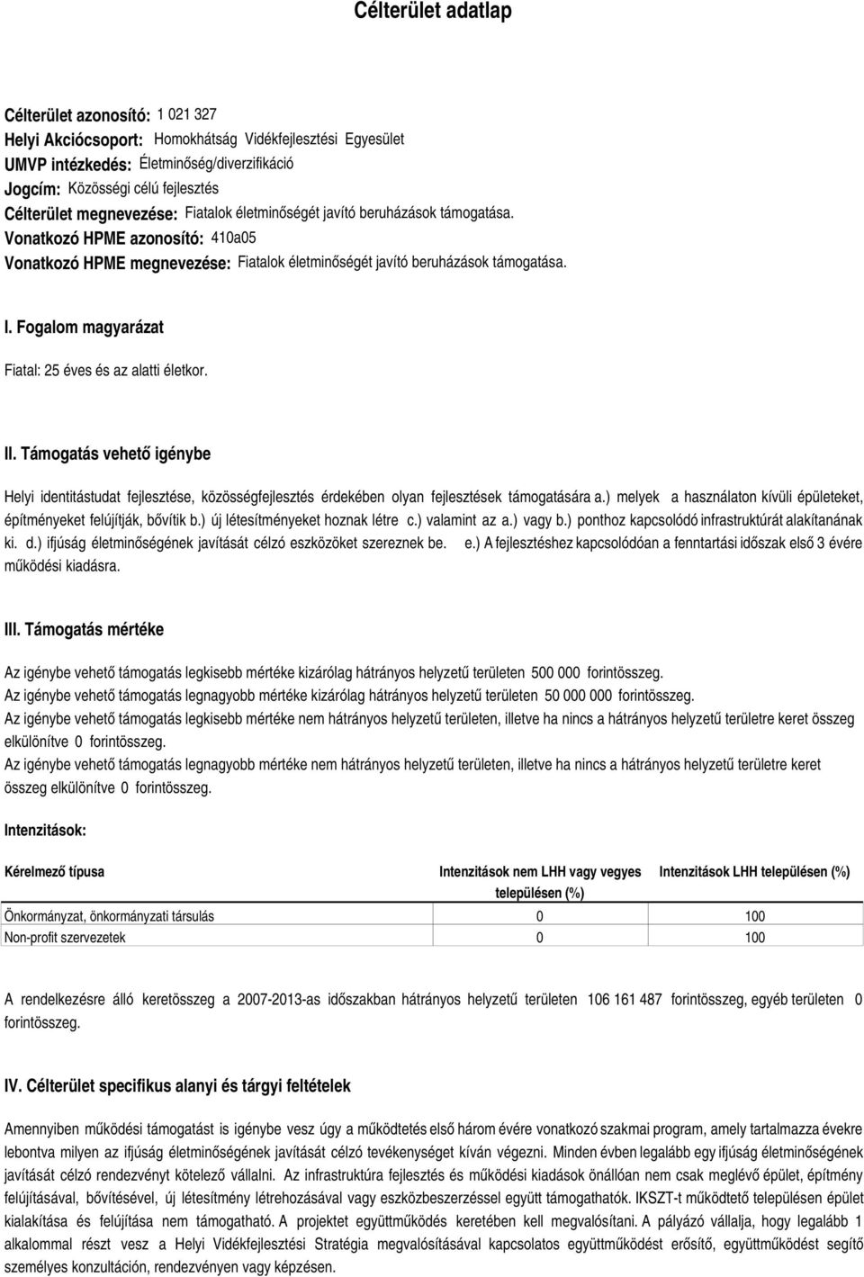 Fogalom magyarázat Fiatal: 25 éves és az alatti életkor. II. Támogatás vehető igénybe Helyi identitástudat fejlesztése, közösségfejlesztés érdekében olyan fejlesztések támogatására a.