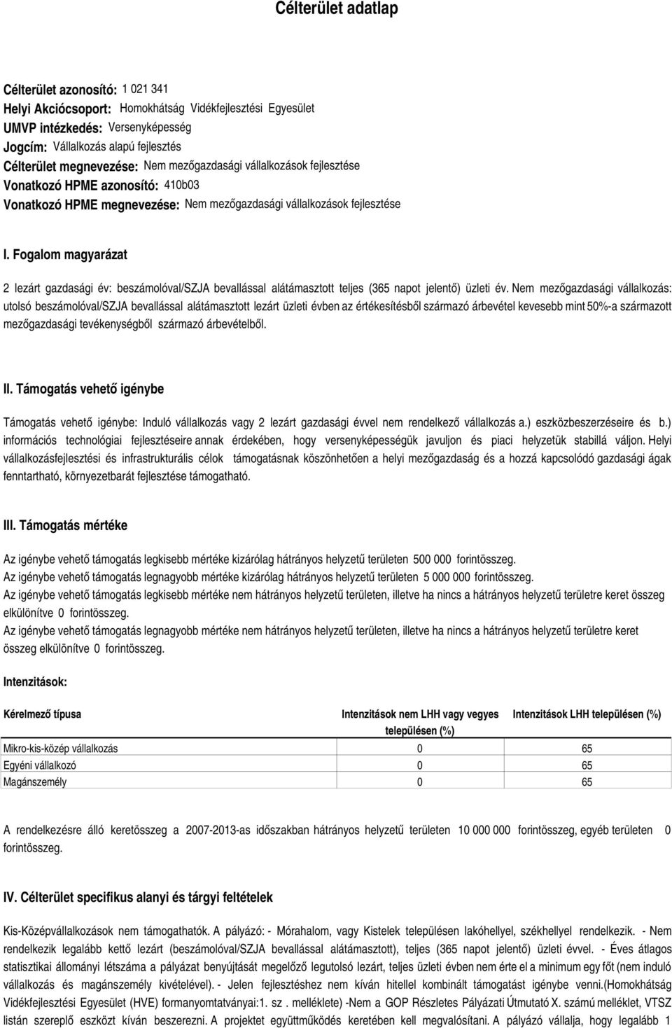 Fogalom magyarázat 2 lezárt gazdasági év: beszámolóval/szja bevallással alátámasztott teljes (365 napot jelentő) üzleti év.