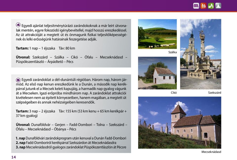 Tartam: 1 nap 1 éjszaka Táv: 80 km Útvonal: Szekszárd Szálka Cikó Ófalu Mecseknádasd Püspökszentlászló Árpádtető Pécs Szálka 14 5 Egyedi zarándoklat a dél-dunántúli régióban. Három nap, három jármód.