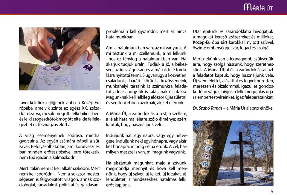 Ami a hatalmunkban van, az mi vagyunk. A mi testünk, a mi szellemünk, a mi lelkünk nos ez tényleg a hatalmunkban van. Ha akarjuk tudjuk uralni.