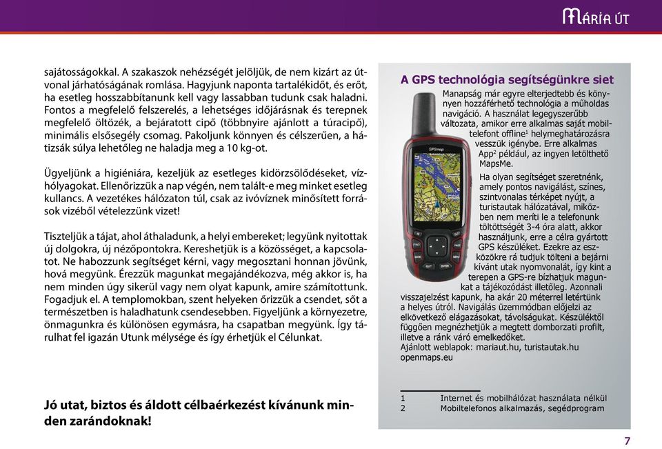 Fontos a megfelelő felszerelés, a lehetséges időjárásnak és terepnek megfelelő öltözék, a bejáratott cipő (többnyire ajánlott a túracipő), minimális elsősegély csomag.