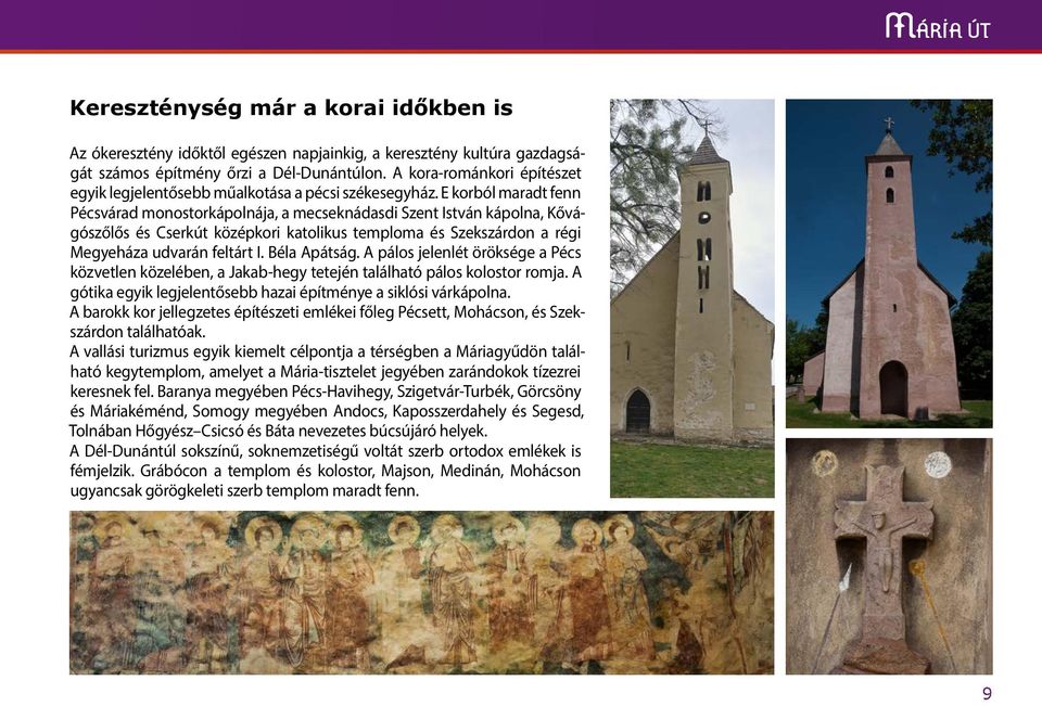 E korból maradt fenn Pécsvárad monostorkápolnája, a mecseknádasdi Szent István kápolna, Kővágószőlős és Cserkút középkori katolikus temploma és Szekszárdon a régi Megyeháza udvarán feltárt I.