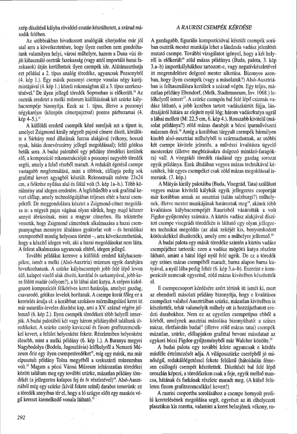 fazekasság (vagy attól importáló hazai fazekasok) útján kerülhettek ilyen csempék ide. Alátámaszthatja ezt például a 2. típus analóg töredéke, ugyancsak Pozsonyból (4. kép 1.). Egy másik pozsonyi csempe vonalas négy karéjmintájával (4.