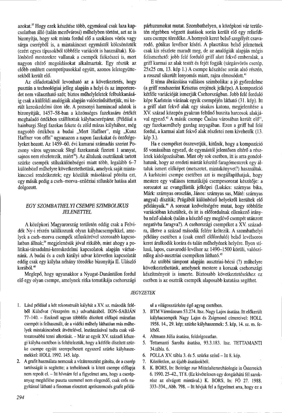 mintakincset egymástól kölcsönözték (ezért egyes típusokból többféle variációt is használtak). Különböző mesterekre vallanak a csempék fiókrészei is, mert nagyon eltérő megoldásokat alkalmaztak.