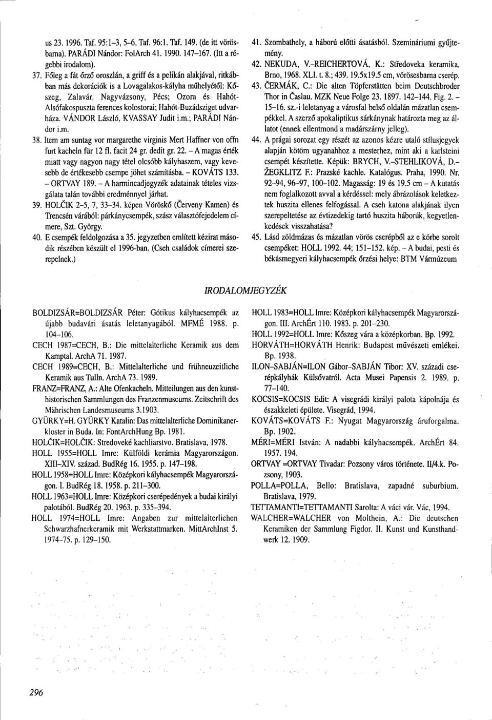 kolostorai; Hahót-Buzádsziget udvarháza. VÁNDOR László, KVASSAY Judit i.m.; PARÁDI Nándor i.m. 38. Item am suntag vor margarethe virginis Mert Haffner von offn fúrt kacheln für 12 fi. facit 24 gr.