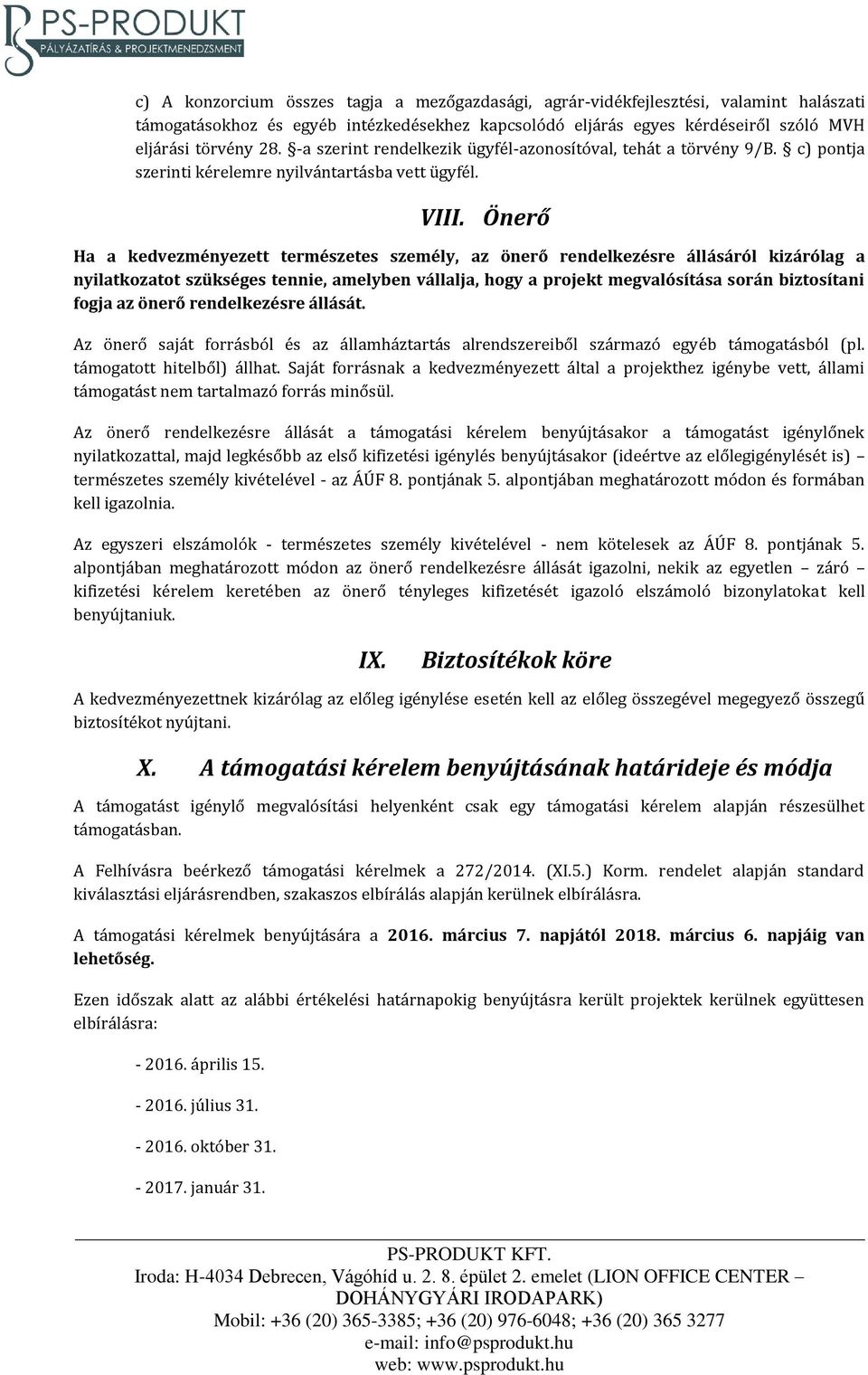 Önerő Ha a kedvezményezett természetes személy, az önerő rendelkezésre állásáról kizárólag a nyilatkozatot szükséges tennie, amelyben vállalja, hogy a projekt megvalósítása során biztosítani fogja az