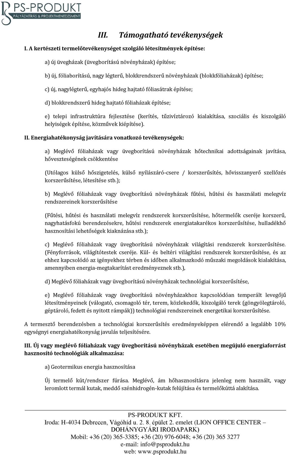 építése; c) új, nagylégterű, egyhajós hideg hajtató fóliasátrak építése; d) blokkrendszerű hideg hajtató fóliaházak építése; e) telepi infrastruktúra fejlesztése (kerítés, tűzivíztározó kialakítása,