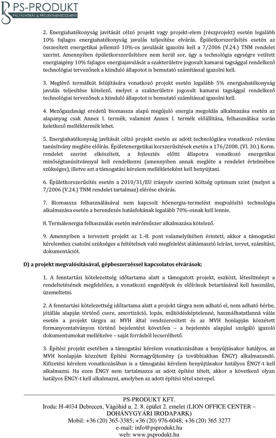 Amennyiben épületkorszerűsítésre nem kerül sor, úgy a technológia egységre vetített energiaigény 10% fajlagos energiajavulását a szakterületre jogosult kamarai tagsággal rendelkező technológiai