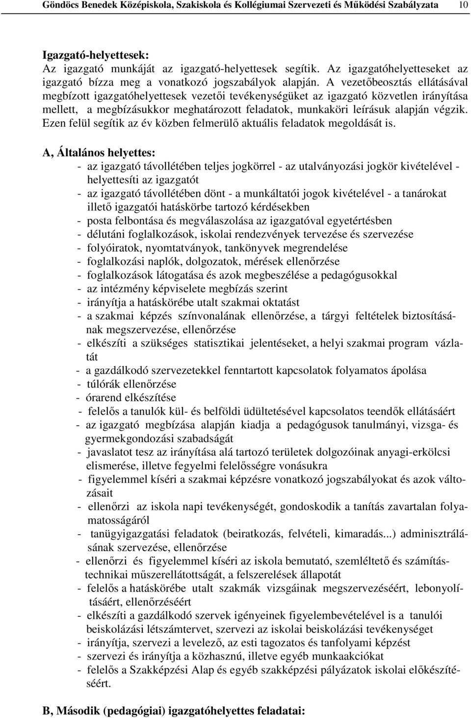 A vezetőbeosztás ellátásával megbízott igazgatóhelyettesek vezetői tevékenységüket az igazgató közvetlen irányítása mellett, a megbízásukkor meghatározott feladatok, munkaköri leírásuk alapján végzik.