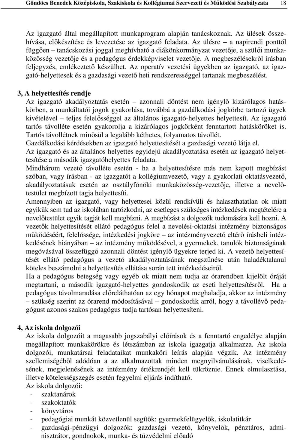 Az ülésre a napirendi ponttól függően tanácskozási joggal meghívható a diákönkormányzat vezetője, a szülői munkaközösség vezetője és a pedagógus érdekképviselet vezetője.