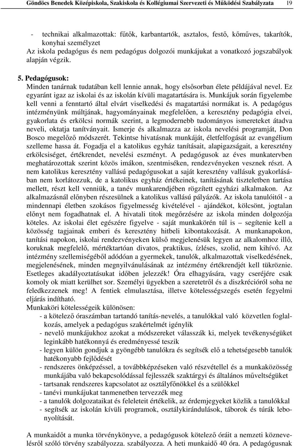 Ez egyaránt igaz az iskolai és az iskolán kívüli magatartására is. Munkájuk során figyelembe kell venni a fenntartó által elvárt viselkedési és magatartási normákat is.