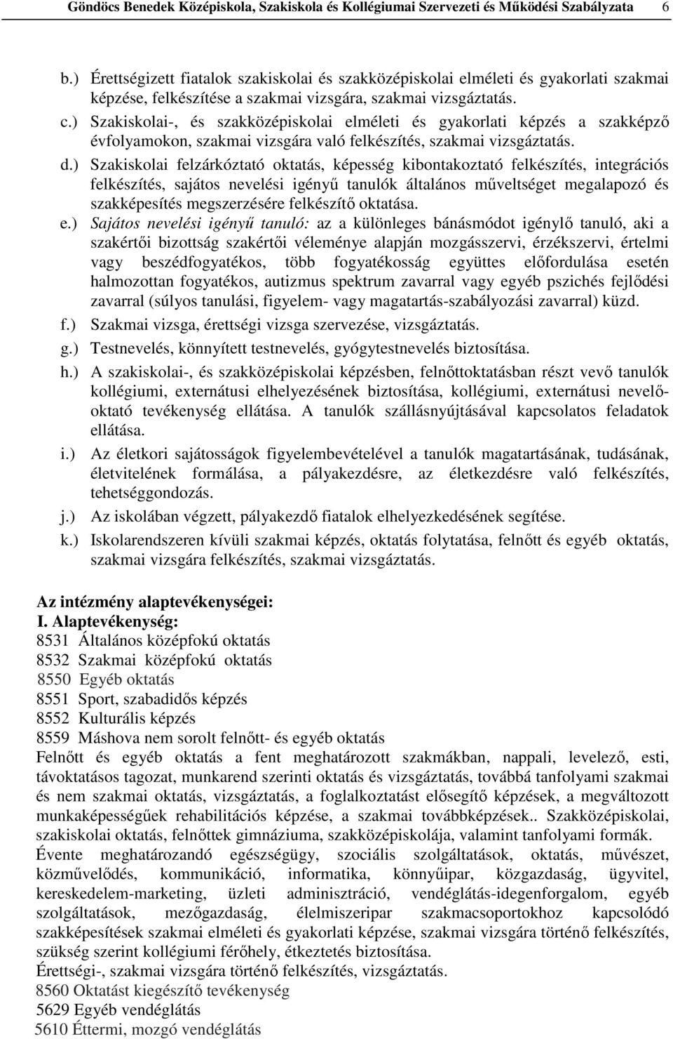 ) Szakiskolai-, és szakközépiskolai elméleti és gyakorlati képzés a szakképző évfolyamokon, szakmai vizsgára való felkészítés, szakmai vizsgáztatás. d.