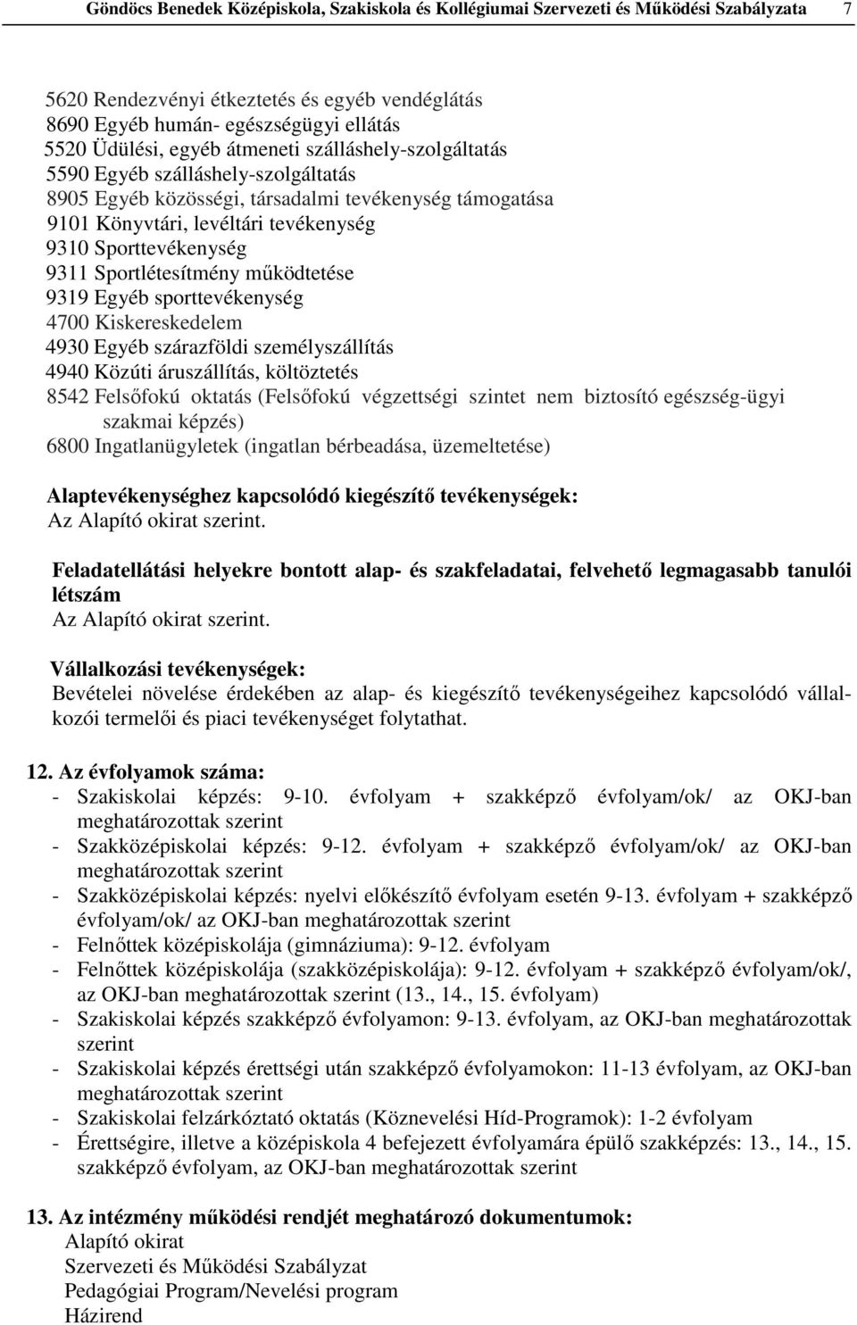 Sportlétesítmény működtetése 9319 Egyéb sporttevékenység 4700 Kiskereskedelem 4930 Egyéb szárazföldi személyszállítás 4940 Közúti áruszállítás, költöztetés 8542 Felsőfokú oktatás (Felsőfokú