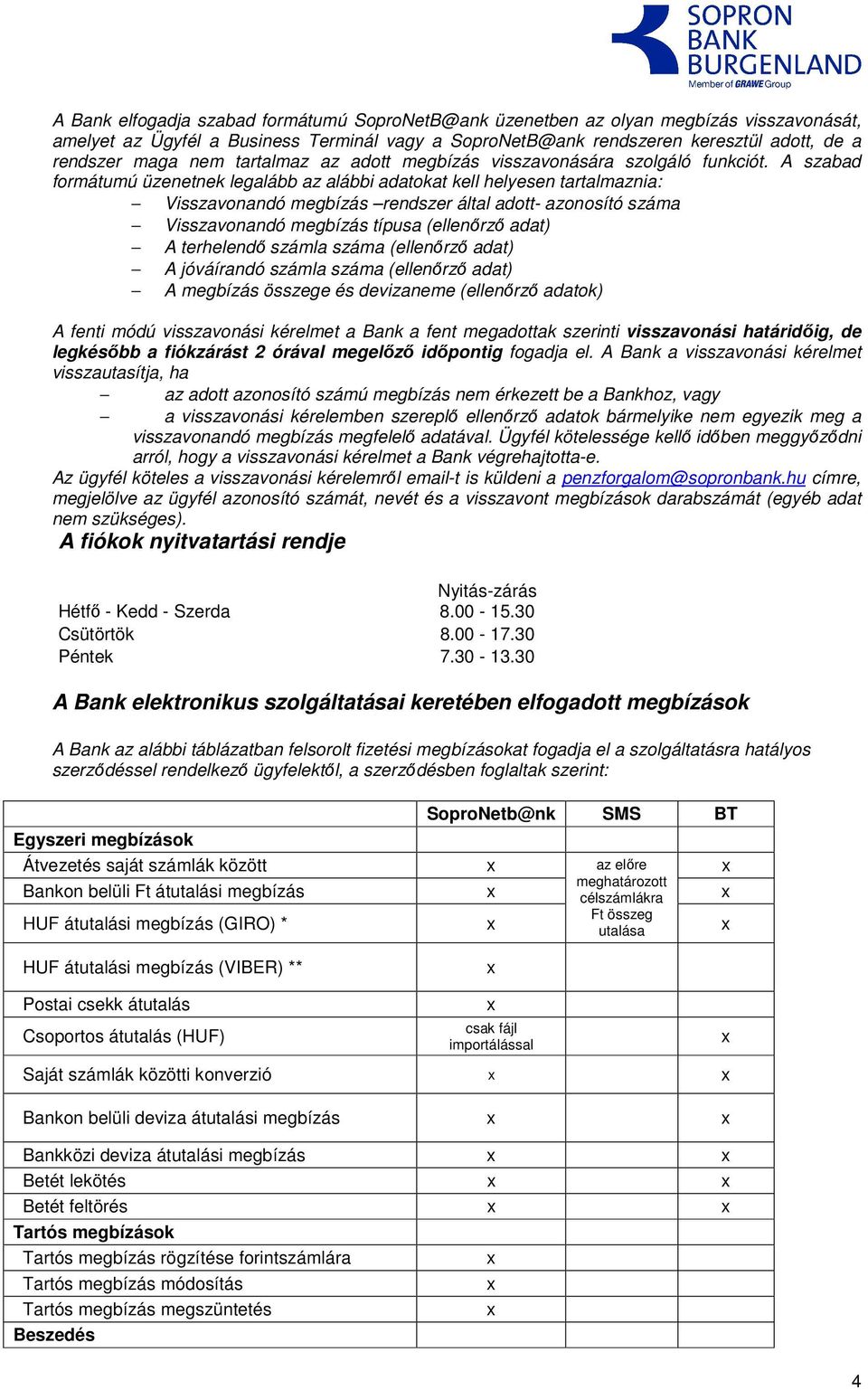 A szabad formátumú üzenetnek legalább az alábbi adatokat kell helyesen tartalmaznia: Visszavonandó megbízás rendszer által adott- azonosító száma Visszavonandó megbízás (ellenőrző adat) A terhelendő